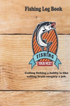 Paperback Calling fishing a hobby is like calling brain surgery a job.: Fishing Log Book: Blank Lined Journal Notebook, 110 Pages, Soft Matte Cover, 6 x 9 In Book