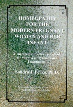 Hardcover Homeopathy for the Modern Pregnant Woman and Her Infant: A Therapeutic Practice Guidebook for Midwives, Physicians, and Practitioners Book