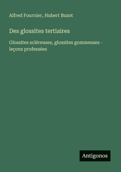 Paperback Des glossites tertiaires: Glossites scléreuses, glossites gommeuses - leçons professées [French] Book
