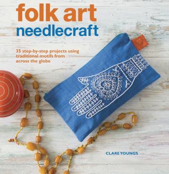 Paperback Folk Art Needlecraft: 35 Step-By-Step Projects Using Traditional Motifs from Across the Globe Book