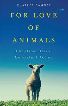 Paperback For Love of Animals: Christian Ethics, Consistent Action Book