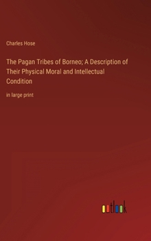 Hardcover The Pagan Tribes of Borneo; A Description of Their Physical Moral and Intellectual Condition: in large print Book