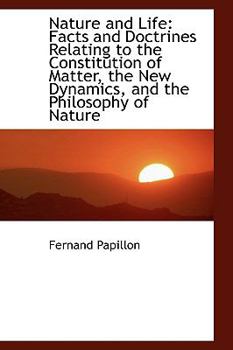 Hardcover Nature and Life: Facts and Doctrines Relating to the Constitution of Matter, the New Dynamics, and T Book