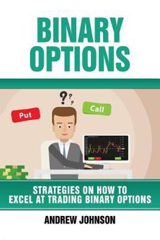 Paperback Binary Options: Strategies on How to Excel At Trading Binary Options: Trade Like A King Book