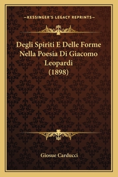 Paperback Degli Spiriti E Delle Forme Nella Poesia Di Giacomo Leopardi (1898) [Italian] Book