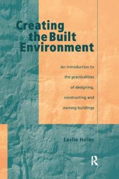 Hardcover Creating the Built Environment: The Practicalities of Designing, Constructing and Owning Buildings Book
