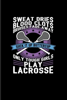 Sweat Dries... Suck It Up Buttercup Only Tough Girls Play Lacrosse: Funny Sport Quotes 2020 Planner | Weekly & Monthly Pocket Calendar | 6x9 Softcover Organizer | For Team Player & Athlets Fans