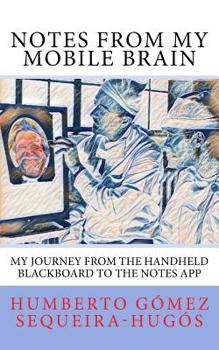 Paperback Notes from My Mobile Brain: My Journey from the Handheld Blackboard to the Notes App Book