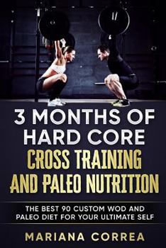 3 MESES DE CROSS TRAINING y NUTRICION INTENSOS: LOS MEJORES 90 WODS PERSONALIZADOS y DIETA PALEO PARA LOGRAR LA MEJOR VERSION DE TI