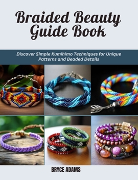 Paperback Braided Beauty Guide Book: Discover Simple Kumihimo Techniques for Unique Patterns and Beaded Details Book