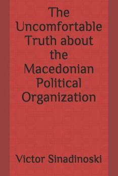 Paperback The Uncomfortable Truth about the Macedonian Political Organization Book