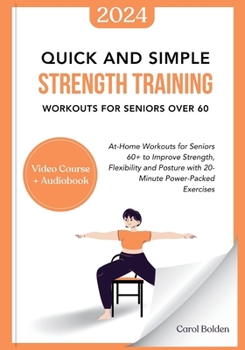 Paperback Quick and Simple Strength Training Workouts for Seniors Over 60: At-Home Workouts for Seniors 60+ to Improve Strength, Flexibility and Posture with 20 Book