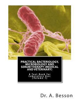 Paperback Practical Bacteriology, Microbiology and Serum Therapy (Medical and Veterinary): A Text Book for Laboratory Use [Volume 1] Book