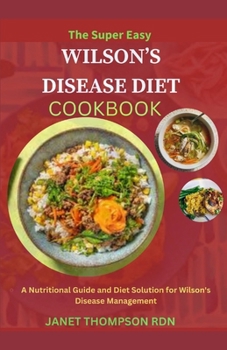 Paperback The Super Easy WILSON'S DISEASE DIET COOKBOOK: A Nutritional Guide and Diet Solution for Wilson's Disease Management Book