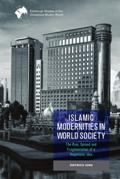 Paperback Islamic Modernities in World Society: The Rise, Spread, and Fragmentation of a Hegemonic Idea Book