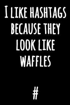 I Like Hashtags Because They Look Like Waffles: Hilarious Kitchen Journal to Write in | Black and White Lined Notebook with Funny Quote