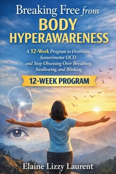 Paperback Breaking Free from Body Hyperawareness: A 12-Week Program to Overcome Sensorimotor OCD and Stop Obsessing Over Breathing, Swallowing, and Blinking Book