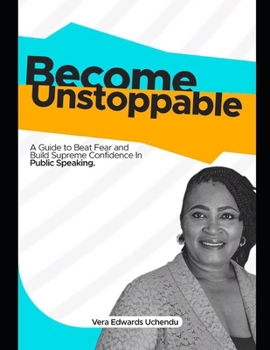 Paperback Become Unstoppable: A Guide To Beat Fear and Build Supreme Confidence In Public Speaking. Book