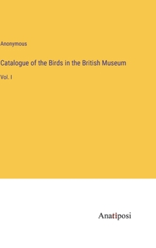 Hardcover Catalogue of the Birds in the British Museum: Vol. I Book