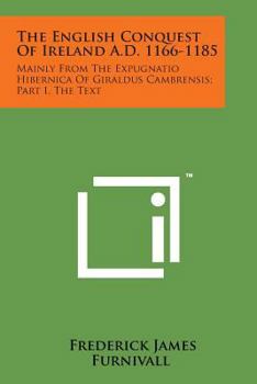 Paperback The English Conquest of Ireland A.D. 1166-1185: Mainly from the Expugnatio Hibernica of Giraldus Cambrensis; Part I, the Text Book