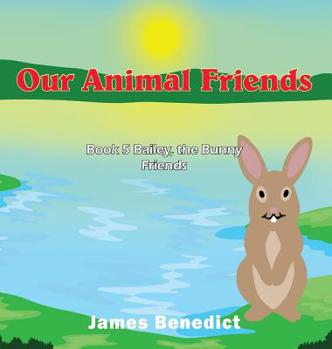 Hardcover Our Animal Friends: Book 5 Bailey, the Bunny Friends Book