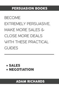 Persuasion Books: Become Extremely Persuasive, Make More Sales & Close More Deals With These Practical Guides