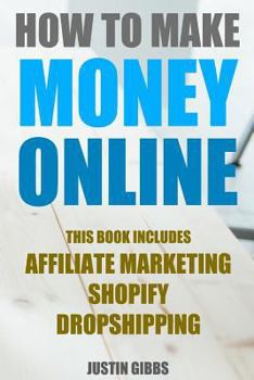 Paperback How to Make Money Online: 3 Manuscripts: Affiliate Marketing, Shopify-The Ultimate Beginner's Guide, Dropshipping- Lists of Dropship Vendors and Book