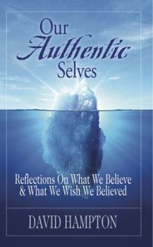 Paperback Our Authentic Selves: Reflections on What We Believe and What We Wish We Believed Book