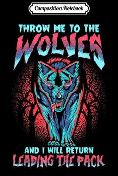 Composition Notebook: Throw Me To The Wolves and I Will Return Leading The Pack  Journal/Notebook Blank Lined Ruled 6x9 100 Pages
