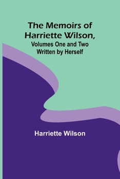 Paperback The Memoirs of Harriette Wilson, Volumes One and Two Written by Herself Book