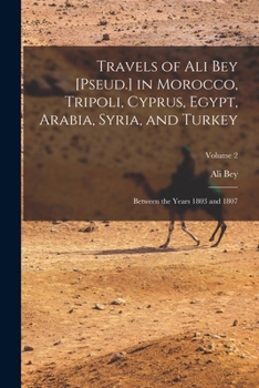 Paperback Travels of Ali Bey [Pseud.] in Morocco, Tripoli, Cyprus, Egypt, Arabia, Syria, and Turkey: Between the Years 1803 and 1807; Volume 2 Book