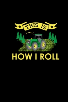 This Is How I Roll: Funny Farmers Gifts Tractor Lover Notebook Journal 6x9 Including Weekly Planner 2020