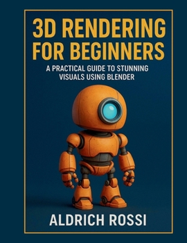 Paperback 3D Rendering for Beginners: A Practical Guide to Stunning Visuals Using Blender Book
