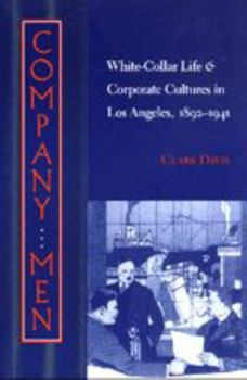 Company Men: White-Collar Life and Corporate Cultures in Los Angeles, 1892-1941 (Studies in Industry and Society) - Book  of the Studies in Industry and Society