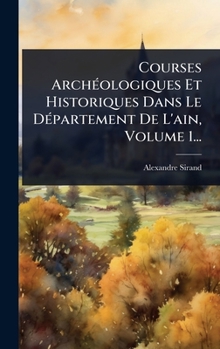 Hardcover Courses ArchÃ(c)ologiques Et Historiques Dans Le DÃ(c)partement De L'ain, Volume 1... [French] Book