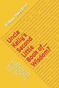 Paperback Uncle Kelly's Second Little Book Of... Wisdom?: Includes All 26 Letters of the Alphabet! Now Cleverly Arranged Into Microfiction and Other Forms of Li Book