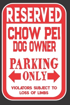 Paperback Reserved Chow Pei Dog Owner Parking Only. Violators Subject To Loss Of Limbs: Blank Lined Notebook To Write In - Appreciation Gift For Chow Pei Dog Lo Book