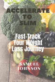 Paperback Accelerate to Slim: Fast-Track Your Weight Loss Journey Book