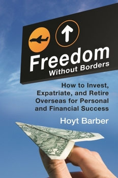 Hardcover Freedom Without Borders: How to Invest, Expatriate, and Retire Overseas for Personal and Financial Success Book