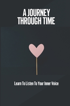 Paperback A Journey Through Time: Learn To Listen To Your Inner Voice: How To Find Love Book