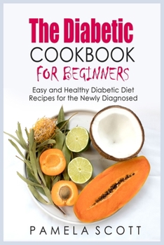 Paperback The Diabetic Cookbook For Beginners: Easy And Healthy Diabetic Diet Recipes For The Newly Diagnosed, start a new life with amazing low fat recipes, fr Book