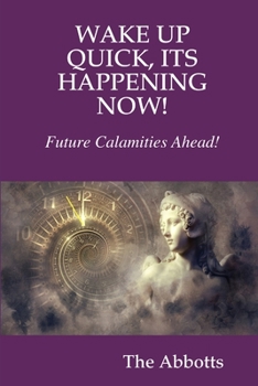 Paperback Wake Up Quick, Its Happening Now! Future Calamities Ahead! Book