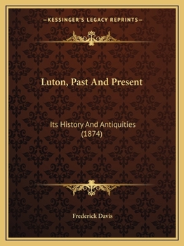 Paperback Luton, Past And Present: Its History And Antiquities (1874) Book