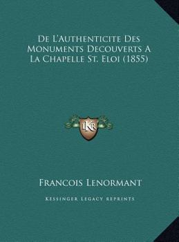 Hardcover De L'Authenticite Des Monuments Decouverts A La Chapelle St. Eloi (1855) [French] Book