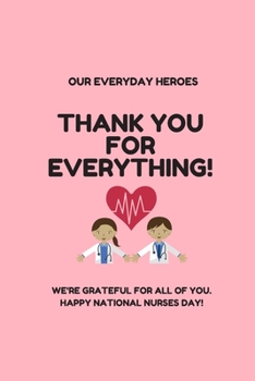 Paperback Thank you for everything!: Our everyday heroes We're grateful for all of you. Happy National Nurses Day! Lined Notebook / Journal Gift, 120 Pages Book