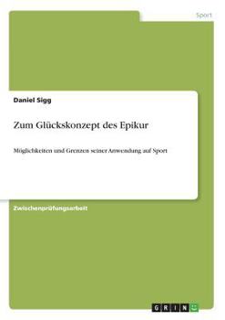 Paperback Zum Glückskonzept des Epikur: Möglichkeiten und Grenzen seiner Anwendung auf Sport [German] Book