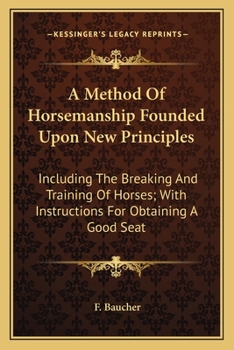 Paperback A Method Of Horsemanship Founded Upon New Principles: Including The Breaking And Training Of Horses; With Instructions For Obtaining A Good Seat Book