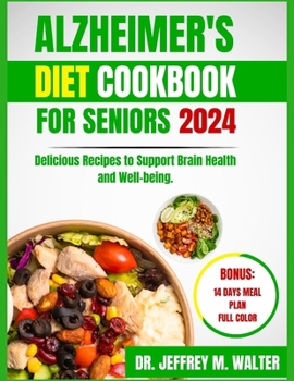 Alzheimer's Diet Cookbook for Seniors 2024: Delicious Recipes to Support Brain Health and Well-being.