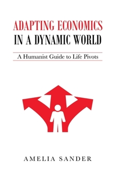 Paperback Adapting Economics in a Dynamic World: A Humanist Guide to Life Pivots Book