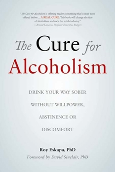 Paperback The Cure for Alcoholism: Drink Your Way Sober Without Willpower, Abstinence or Discomfort Book